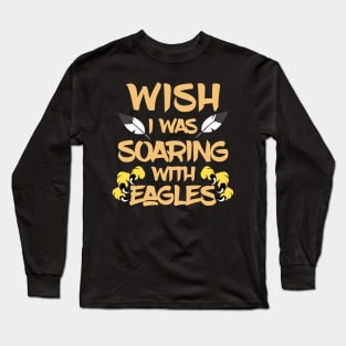 Wish I Was Soaring With Eagles Long Sleeve T-Shirt